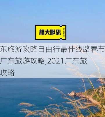 广东旅游攻略自由行最佳线路春节去广东旅游攻略,2021广东旅游攻略