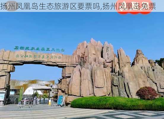 扬州凤凰岛生态旅游区要票吗,扬州凤凰岛免票