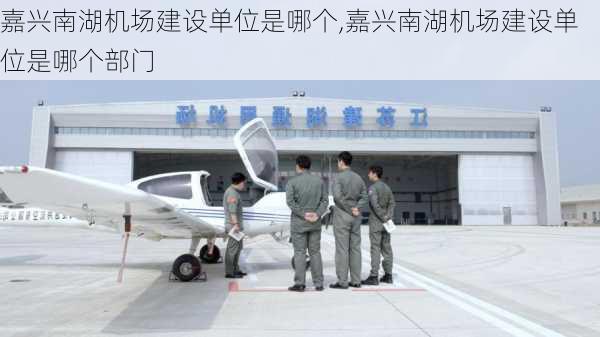 嘉兴南湖机场建设单位是哪个,嘉兴南湖机场建设单位是哪个部门