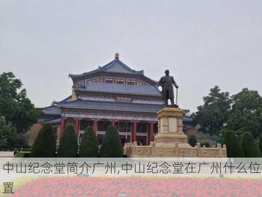 中山纪念堂简介广州,中山纪念堂在广州什么位置